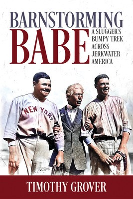 Barnstorming Babe: A Slugger&#039;s Bumpy Trek Across Jerkwater America
