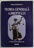 TEORIA GENERALA A DREPTULUI de MIHAI BADESCU , CURS UNIVERSITAR , 2013 , DEDICATIE *