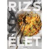 Rizs az &eacute;let - Receptek &eacute;s t&ouml;rt&eacute;netek a vil&aacute;g legfontosabb glut&eacute;nmentes &eacute;lelm&eacute;ről - Ken Lee