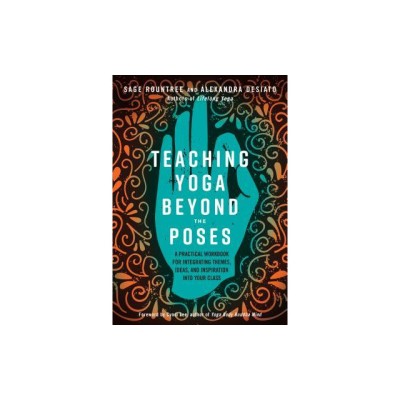 Teaching Yoga Beyond the Poses: A Practical Workbook for Integrating Themes, Ideas, and Inspiration Into Your Class foto