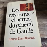Les trois derniers chagrins du general de Gaulle - Anne et Pierre Rouanet