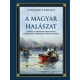 A magyar hal&aacute;szat - &Ouml;sszefoglal&oacute; ismertet&eacute;se, szerepe &eacute;s j&ouml;vője a mezőgazdas&aacute;gi termel&eacute;sben &eacute;s a v&iacute;zgazd&aacute;lkod&aacute;sban - Fischer Frigyes