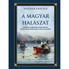A magyar hal&aacute;szat - &Ouml;sszefoglal&oacute; ismertet&eacute;se, szerepe &eacute;s j&ouml;vője a mezőgazdas&aacute;gi termel&eacute;sben &eacute;s a v&iacute;zgazd&aacute;lkod&aacute;sban - Fischer Frigyes