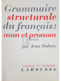 Jean Dubois - Grammaire structurale du francais: nom et pronom (editia 1967)
