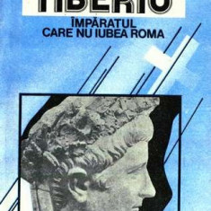 Antonio Spinosa - Tiberiu, împăratul care nu iubea Roma