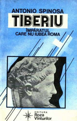 Antonio Spinosa - Tiberiu, &amp;icirc;mpăratul care nu iubea Roma foto