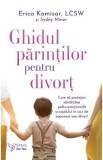 Carte Ghidul Parintilor pentru Divort - Erica Komisar, Sydny Miner - Sanatate Psiho-Emotionala Copil