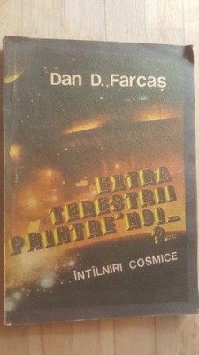 Extraterestrii printre noi ? Intilniri cosmice- Dan D. Farcas foto