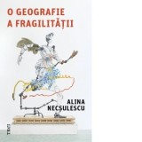 O geografie a fragilitatii - Alina Necsulescu