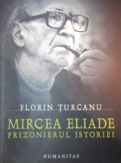 Florin Turcanu MIRCEA ELIADE - PRIZONIERUL ISTORIEI Ed. Humanitas 2007 foto