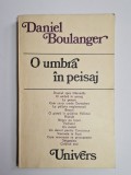 Cumpara ieftin O umbră &icirc;n peisaj &ndash; Aut. Daniel Boulanger, Trad. Angela Cismaș, Ed. Univers, 1981