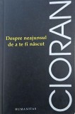 Despre neajunsul de a te fi nascut - Emil Cioran