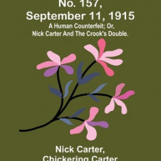 Nick Carter Stories No. 157, September 11, 1915: A human counterfeit; or, Nick Carter and the crook's double.