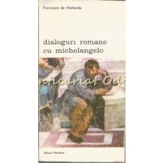 Dialoguri Romane Cu Michelangelo - Francisco De Hollanda