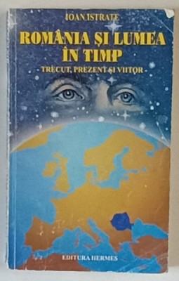 ROMANIA SI LUMEA IN TIMP , TRECUT , PREZENT SI VIITOR de IOAN ISTRATE , 1999 *MINIMA UZURA foto