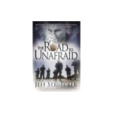 The Road to Unafraid: How the Army's Top Ranger Faced Fear and Found Courage Through ""Black Hawk Down"" and Beyond