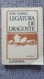 LEGATURA DE DRAGOSTE, ION CHIRIC, Ed Junimea 1988