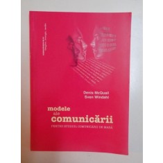 MODELE ALE COMUNICARII , PENTRU STUDIUL COMUNICARII DE MASA de DENIS MCQUAIL , SVEN WINDAHL , 2010