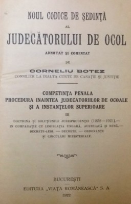 NOUL CODICE DE SEDINTA AL JUDECATORULUI DE OCOL ADNOTAT SI COMENTAT de CORNELIU BOTEZ , volumul 3 , BUCURESTI 1922 foto