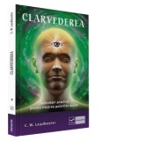 Clarvederea. Indrumari practice pentru trezirea puterilor oculte - C. W. LEADBEATER