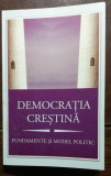 DEMOCRATIA CRESTINA - FUNDAMENTE SI MODEL POLITIC - MIHAIL NEAMTU /ADRIAN PAPAHAGI