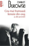 Cea mai frumoasă femeie din oraş şi alte povestiri - Charles Bukowski