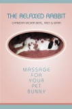 The Relaxed Rabbit: Massage for Your Pet Bunny