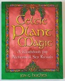 CELTIC PLANT MAGIC , A WORKBOOK FOR ALCHEMICAL SEX RITUALS by JON C. HUGHES , 2002