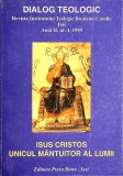 DIALOG TEOLOGIC. REVISTA INSTITUTULUI TEOLOGIC ROMANO-CATOLIC IASI. ISUS CRISTOS UNICUL MANTUITOR AL LUMII--351257