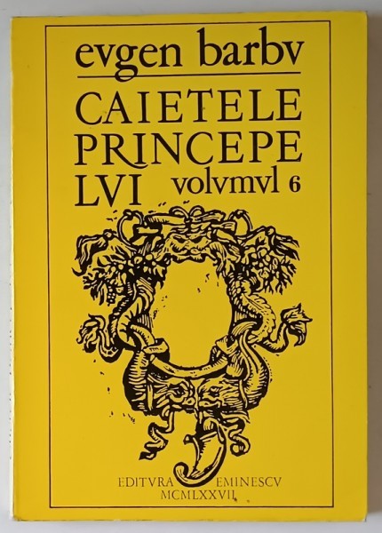 CAIETELE PRINCEPELUI , JURNALUL UNOR ROMANE , VOLUMUL VI de EUGEN BARBU , 1977