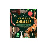 We Are All Animals: Discover What You Have in Common with a Cat, a Bat, a Jellyfish and 150 Other Animals!
