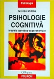 Mircea Miclea - Psihologie cognitiva. Modele teoretico experimentale, Polirom