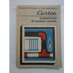 Cartea instalatorului de incalziri centrale - Tamara Chioveanu; Puiu Petculescu