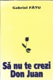(autograf) Sa nu te crezi Don Juan - Gabriel Fatu