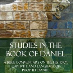 Studies in the Book of Daniel: A Bible Commentary on the History, Captivity and Language of Prophet Daniel (Hardcover)