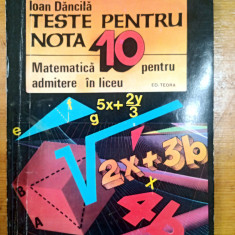 Teste pentru nota 10 matematica pentru admitere in liceu-Ioan Dancila