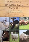 The Ultimate Guide to Raising Farm Animals. A Complete Guide to Raising Chickens, Pigs, Cows, and More - Laura Childs
