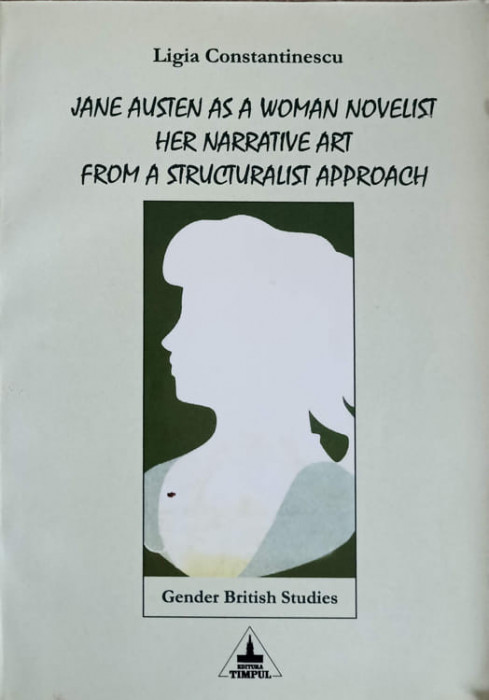 JANE AUSTEN AS A WOMAN NOVELIST HER NARRATIVE ART FROM A STRUCTURALIST APPROACH-LIGIA CONSTANTINESCU