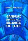 Ganduri pentru o... biblioteca de idei - Editura Școala Ardeleană