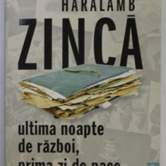 ULTIMA NOAPTE DE RAZBOI , PRIMA ZI DE PACE , roman - document de HARALAMB ZINCA , 2021