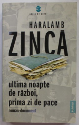 ULTIMA NOAPTE DE RAZBOI , PRIMA ZI DE PACE , roman - document de HARALAMB ZINCA , 2021 foto