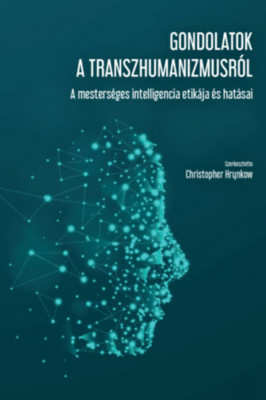 Gondolatok a transzhumanizmusr&amp;oacute;l - A mesters&amp;eacute;ges intelligencia etik&amp;aacute;ja &amp;eacute;s hat&amp;aacute;sai - Ray Kurzweil foto