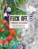 Fuck Off, I&#039;m Still Coloring: Relax with 50 Defiantly Fun Swear Word Coloring Pages