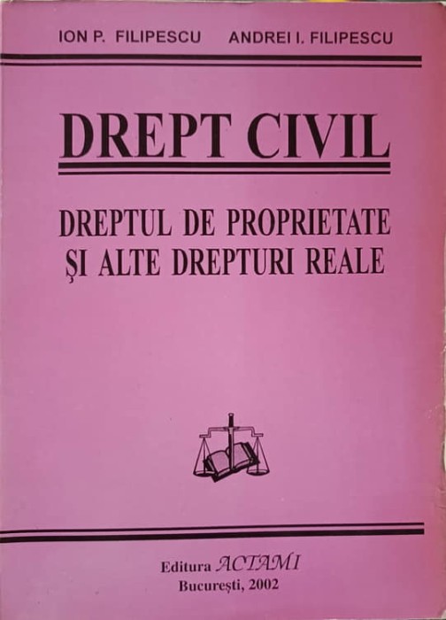 DREPT CIVIL. DREPTUL DE PROPRIETATE SI ALTE DREPTURI REALE-ION P. FILIPESCU, ANDREI I. FILIPESCU-238377