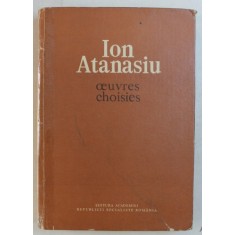 ION ATANASIU - OEUVRES CHOISIES , volume paru par les soins du VIRGIL IANOVICI et EMILIA SAULEA , 1981