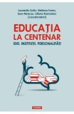 Educatia la Centenar. Idei. Institutii. Personalitati - Laurentiu Soitu Steliana Toma Ioan Neacsu - Editura Polirom