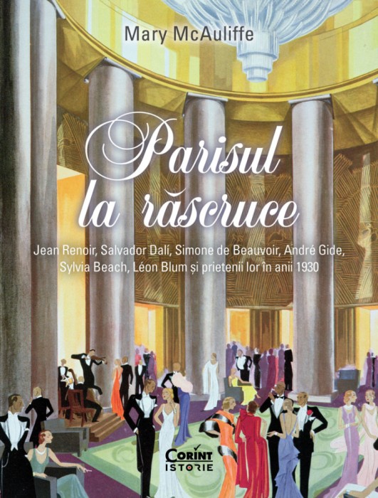 Parisul la răscruce. Jean Renoir, Salvador Dal&iacute;, Simone de Beauvoir, Andr&eacute; Gide, Sylvia Beach, L&eacute;on Blum și prietenii lor &icirc;n anii 1930