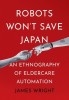 Robots Won&#039;t Save Japan: An Ethnography of Eldercare Automation