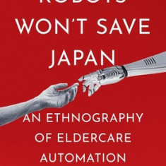 Robots Won't Save Japan: An Ethnography of Eldercare Automation