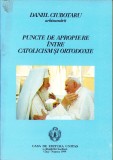 Puncte de apropiere catolicism-ortodoxie, Arhim. Daniil Ciubotaru, editura Unitas 1999, 104 pagini, carte crestina